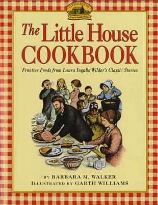Cover Image for The Little House Cookbook: Frontier Foods from Laura Ingalls Wilder's Classic Stories -- Barbara M. Walker, Paperback