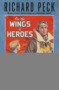 Cover Image for On the Wings of Heroes -- Richard Peck, Paperback