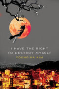 Cover Image for I Have the Right to Destroy Myself -- Young-Ha Kim, Paperback