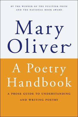 Cover Image for A Poetry Handbook: A Prose Guide to Understanding and Writing Poetry -- Mary Oliver, Paperback