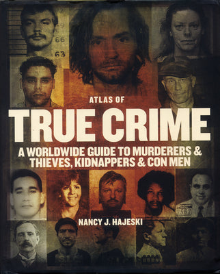 Cover Image for Atlas of True Crime: A Worldwide Guide to Murderers and Thieves, Kidnappers and Con Men -- Nancy J. Hajeski, Hardcover