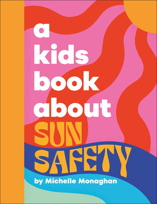 Cover Image for A Kids Book about Sun Safety -- Michelle Monaghan, Hardcover
