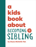 Cover Image for A Kids Book about Becoming a Sibling -- Alysa Michelle Tan, Hardcover