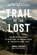 Cover Image for Trail of the Lost: The Relentless Search to Bring Home the Missing Hikers of the Pacific Crest Trail -- Andrea Lankford, Paperback