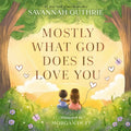 Cover Image for Mostly What God Does Is Love You -- Savannah Guthrie, Hardcover