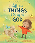 Cover Image for All the Things I Say to God: Learning to Pray Anytime, Anywhere -- Tanner Olson, Hardcover
