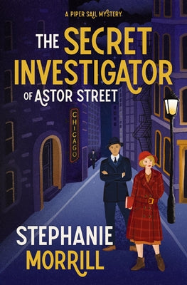Cover Image for The Secret Investigator of Astor Street: A Piper Sail Mystery -- Stephanie Morrill, Hardcover