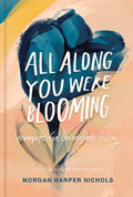 Cover Image for All Along You Were Blooming: Thoughts for Boundless Living - The Perfect Christian Gift for Lent and Easter -- Morgan Harper Nichols, Hardcover