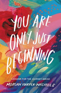Cover Image for You Are Only Just Beginning: Lessons for the Journey Ahead -- Morgan Harper Nichols, Hardcover