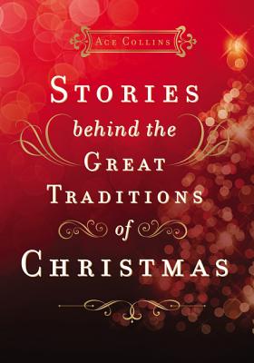 Cover Image for Stories Behind the Great Traditions of Christmas: Discovering the History of Our Favorite Christmas Celebrations - The Perfect Christian Holiday Gift -- Ace Collins, Hardcover