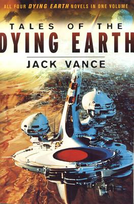 Cover Image for Tales of the Dying Earth: The Dying Earth, the Eyes of the Overworld, Cugel's Saga, Rhialto the Marvellous -- Jack Vance, Paperback