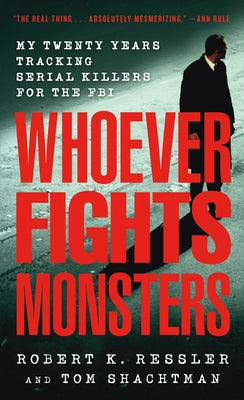 Cover Image for Whoever Fights Monsters: My Twenty Years Tracking Serial Killers for the FBI -- Robert K. Ressler, Mass Market Paperback