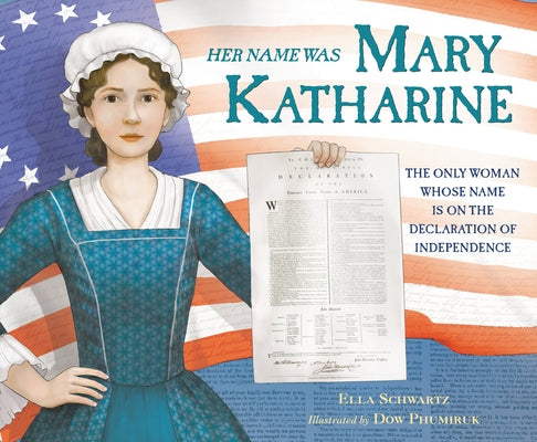 Cover Image for Her Name Was Mary Katharine: The Only Woman Whose Name Is on the Declaration of Independence -- Ella Schwartz, Hardcover