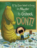 Cover Image for If You Ever Want to Bring an Alligator to School, Don't! -- Elise Parsley, Hardcover