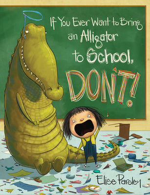 Cover Image for If You Ever Want to Bring an Alligator to School, Don't! -- Elise Parsley, Hardcover