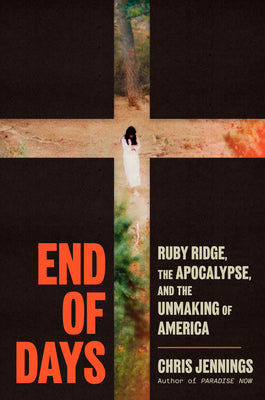 Cover Image for End of Days: Ruby Ridge, the Apocalypse, and the Unmaking of America -- Chris Jennings, Hardcover