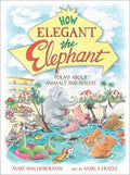 Cover Image for How Elegant the Elephant: Poems about Animals and Insects -- Mary Ann Hoberman, Hardcover