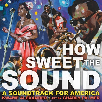 Cover Image for How Sweet the Sound -- Kwame Alexander, Hardcover