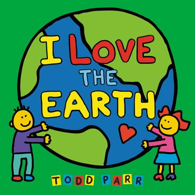 Cover Image for I Love the Earth -- Todd Parr, Board Books