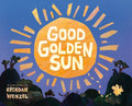 Cover Image for Good Golden Sun -- Brendan Wenzel, Hardcover