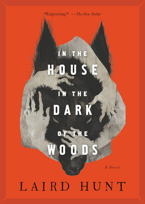 Cover Image for In the House in the Dark of the Woods -- Laird Hunt, Paperback