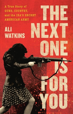 Cover Image for The Next One Is for You: A True Story of Guns, Country, and the Ira's Secret American Army -- Ali Watkins, Hardcover