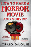 Cover Image for How to Make a Horror Movie and Survive -- Craig Dilouie, Paperback