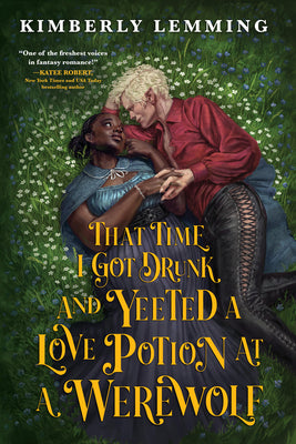 Cover Image for That Time I Got Drunk and Yeeted a Love Potion at a Werewolf -- Kimberly Lemming, Paperback