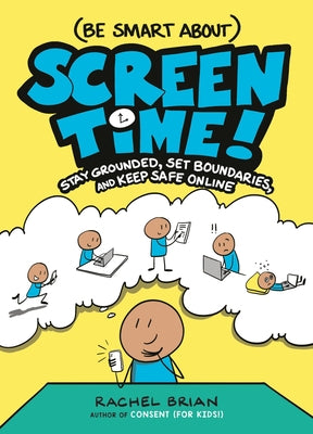 Cover Image for (Be Smart About) Screen Time!: Stay Grounded, Set Boundaries, and Keep Safe Online -- Rachel Brian, Hardcover