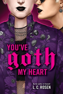 Cover Image for You've Goth My Heart -- L. C. Rosen, Hardcover