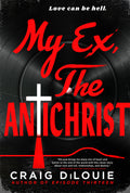 Cover Image for My Ex, the Antichrist -- Craig Dilouie, Paperback