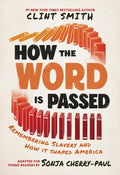 Cover Image for How the Word Is Passed (Adapted for Young Readers): Remembering Slavery and How It Shaped America -- Clint Smith, Hardcover