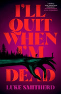 Cover Image for I'll Quit When I'm Dead -- Luke Smitherd, Hardcover