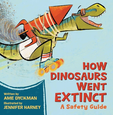Cover Image for How Dinosaurs Went Extinct: A Safety Guide -- Ame Dyckman, Hardcover