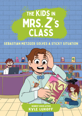 Cover Image for The Kids in Mrs. Z's Class: Sebastian Metzger Solves a Sticky Situation -- Kyle Lukoff, Hardcover