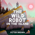 Cover Image for The Wild Robot on the Island: An Illustrated Picture Book Adaptation of the Wild Robot -- Peter Brown, Hardcover