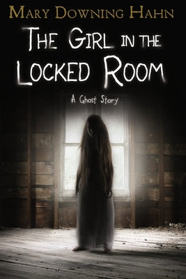 Cover Image for The Girl in the Locked Room: A Ghost Story -- Mary Downing Hahn, Paperback
