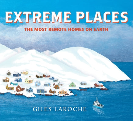 Cover Image for Extreme Places: The Most Remote Homes on Earth -- Giles Laroche, Hardcover