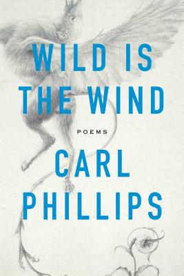 Cover Image for Wild Is the Wind: Poems -- Carl Phillips, Paperback
