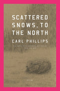 Cover Image for Scattered Snows, to the North: Poems -- Carl Phillips, Paperback