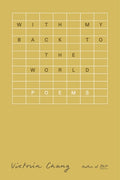 Cover Image for With My Back to the World: Poems -- Victoria Chang, Paperback