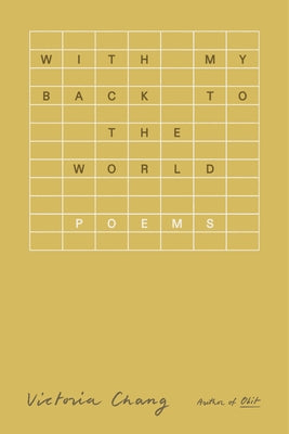 Cover Image for With My Back to the World: Poems -- Victoria Chang, Paperback
