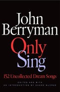Cover Image for Only Sing: 152 Uncollected Dream Songs -- John Berryman, Hardcover