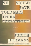 Cover Image for We Would Have Told Each Other Everything -- Judith Hermann, Paperback
