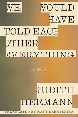 Cover Image for We Would Have Told Each Other Everything -- Judith Hermann, Paperback