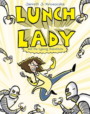 Cover Image for Lunch Lady and the Cyborg Substitute: Lunch Lady #1 -- Jarrett J. Krosoczka, Paperback