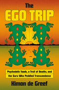 Cover Image for The Ego Trip: Psychedelic Toads, a Trail of Deaths, and the Guru Who Peddled Transcendence -- Kimon de Greef, Hardcover