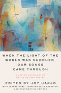 Cover Image for When the Light of the World Was Subdued, Our Songs Came Through: A Norton Anthology of Native Nations Poetry -- Joy Harjo, Paperback