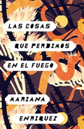 Cover Image for Las Cosas Que Perdimos En El Fuego / Things We Lost in the Fire: Things We Lost in the Fire - Spanish-Language Edition -- Mariana Enriquez, Paperback