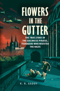 Cover Image for Flowers in the Gutter: The True Story of the Edelweiss Pirates, Teenagers Who Resisted the Nazis -- K. R. Gaddy, Hardcover